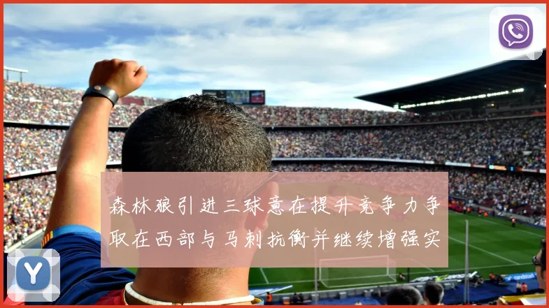 森林狼引进三球意在提升竞争力争取在西部与马刺抗衡并继续增强实力